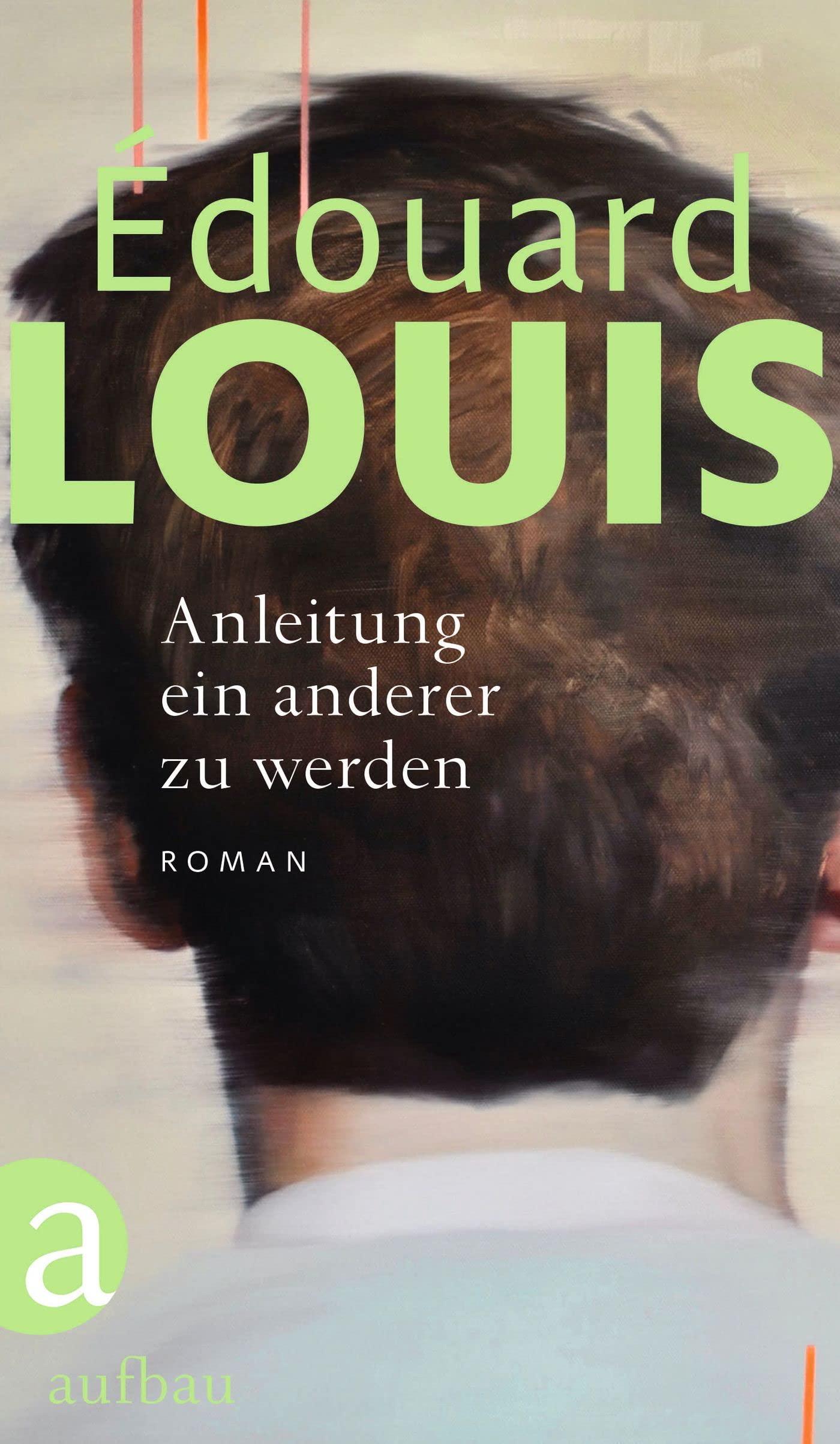 Louis, Édouard - Anleitung ein anderer zu werden