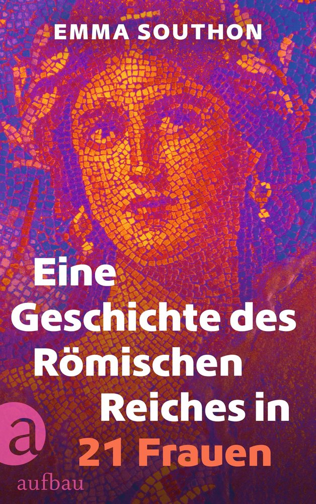 Southon, Emma - Eine Geschichte des Römischen Reiches in 21 Frauen