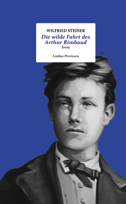 Steiner, Wilfried - Die wilde Fahrt des Arthur Rimbaud